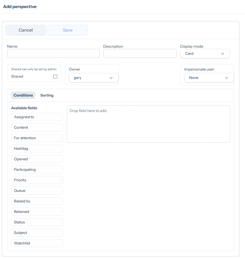 The Add perspective dialog with Cancel and Save buttons at the top; empty Name, Description and Display mode (Card) fields; Shared checkbox; Owner gary and Impersonate user None; and the Conditions tab open showing the Available fields list (Assigned to, Content, For attention, Hashtag, Opened, Participating, Priority, Queue, Raised by, Retained, Status, Subject, Watchlist) and an empty Drop field here to add area